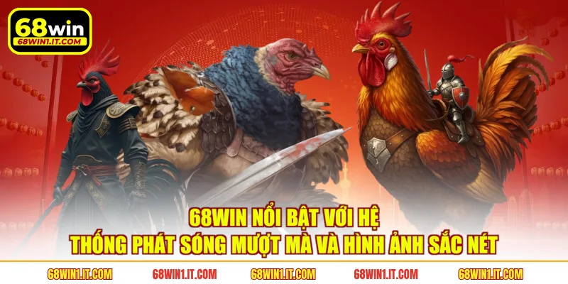 68WIN nổi bật với hệ thống phát sóng mượt mà và hình ảnh sắc nét 