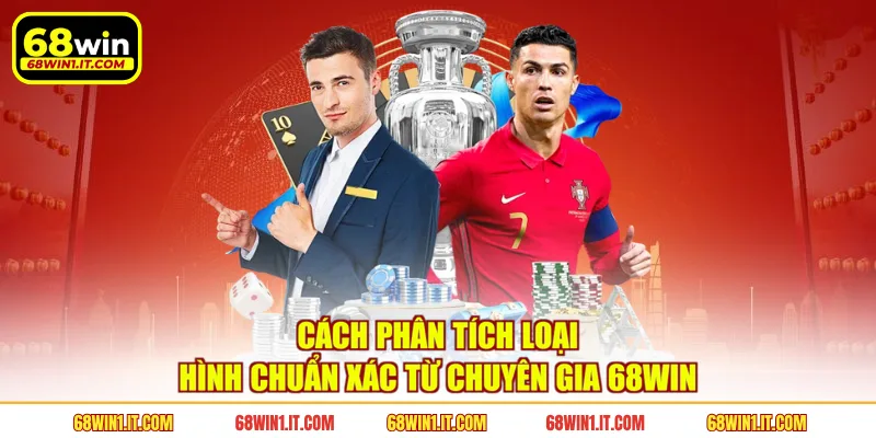 Cách phân tích loại hình chuẩn xác từ chuyên gia 68WIN