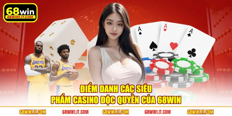 Điểm danh các siêu phẩm casino độc quyền của 68WIN