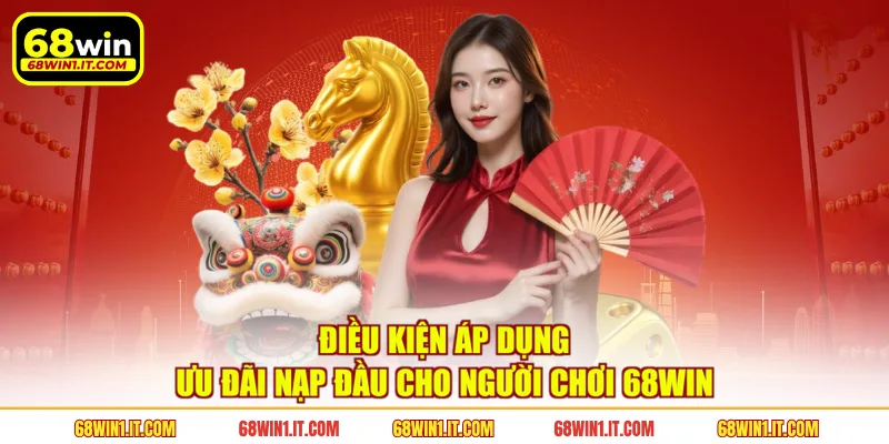 Điều kiện áp dụng ưu đãi nạp đầu cho người chơi 68WIN 