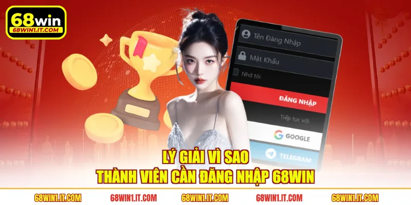 Lý giải vì sao thành viên cần đăng nhập 68WIN