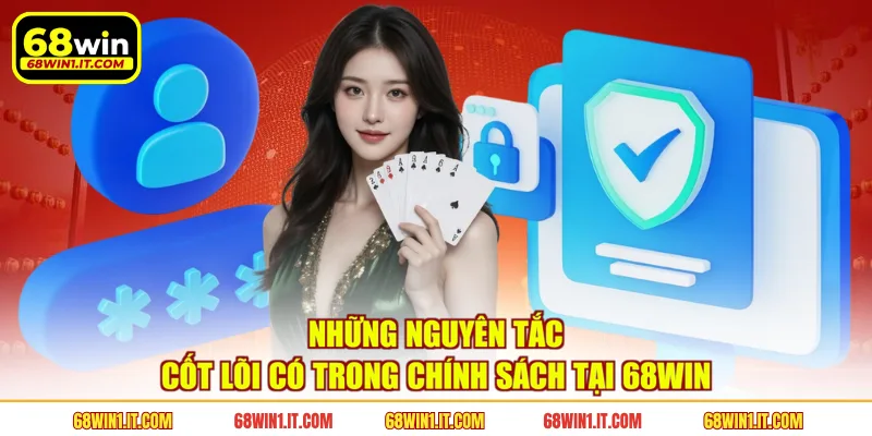 Những nguyên tắc cốt lõi có trong chính sách tại 68WIN